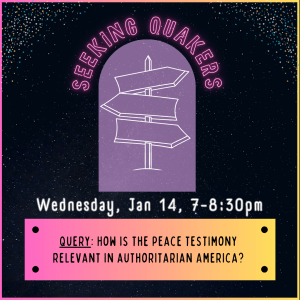 starry background with drawing of signpost with 3 signs pointing in different directions. Seeking Quakers written above. Below is "wednesday jan 14 7-8:30pm. query: how is the peace testimony relevant in authoritarian America?"